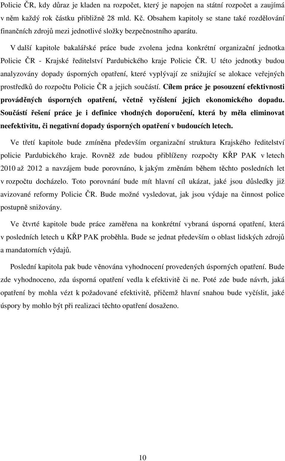 V další kapitole bakalářské práce bude zvolena jedna konkrétní organizační jednotka Policie ČR - Krajské ředitelství Pardubického kraje Policie ČR.