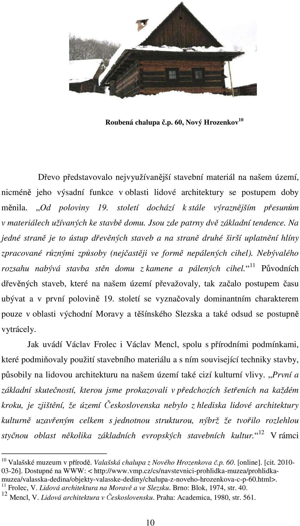 Na jedné straně je to ústup dřevěných staveb a na straně druhé širší uplatnění hlíny zpracované různými způsoby (nejčastěji ve formě nepálených cihel).