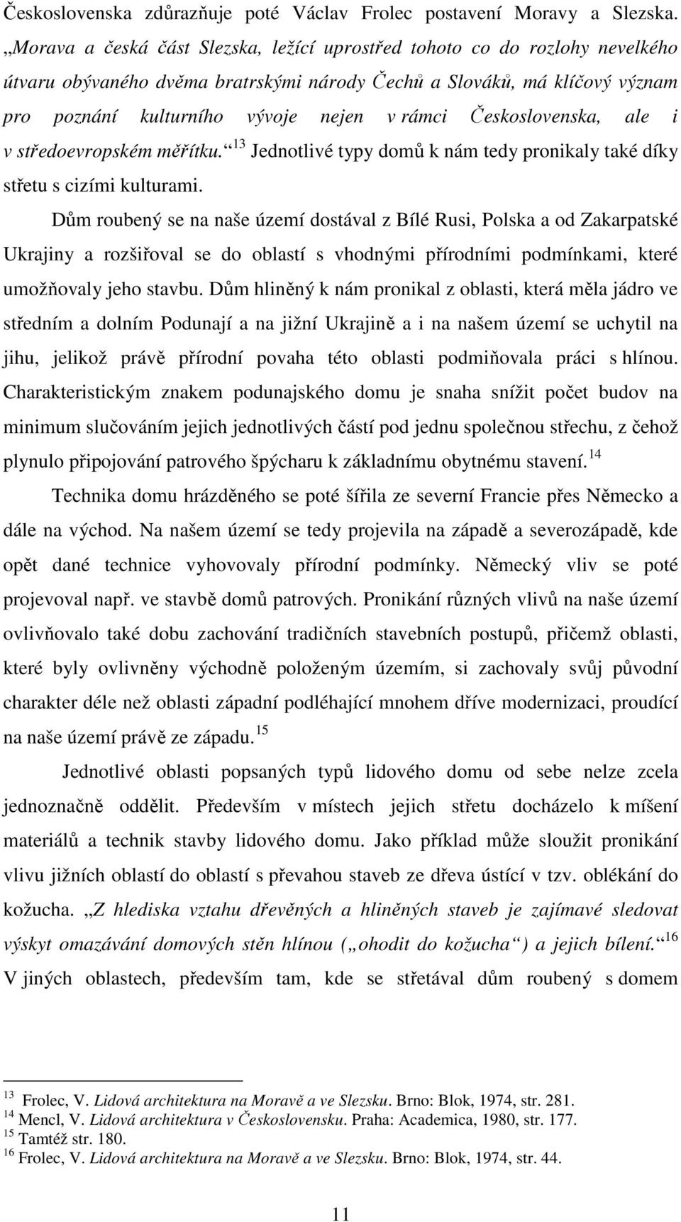 Československa, ale i v středoevropském měřítku. 13 Jednotlivé typy domů k nám tedy pronikaly také díky střetu s cizími kulturami.