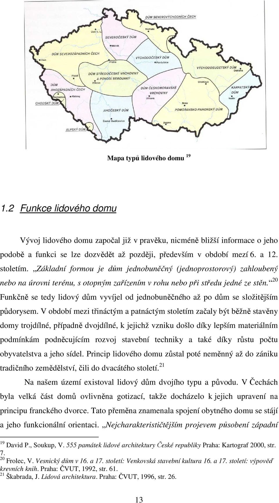 20 Funkčně se tedy lidový dům vyvíjel od jednobuněčného až po dům se složitějším půdorysem.