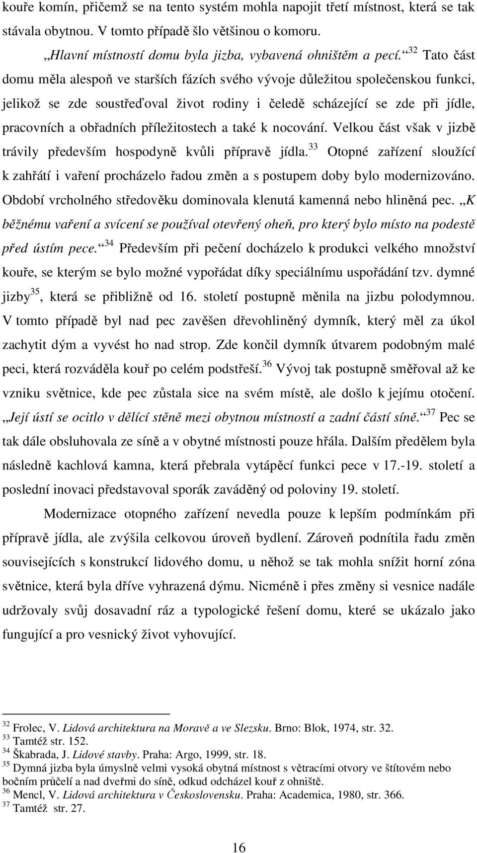příležitostech a také k nocování. Velkou část však v jizbě trávily především hospodyně kvůli přípravě jídla.