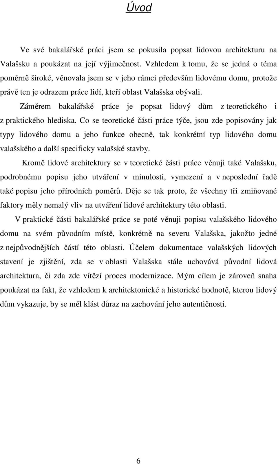 Záměrem bakalářské práce je popsat lidový dům z teoretického i z praktického hlediska.