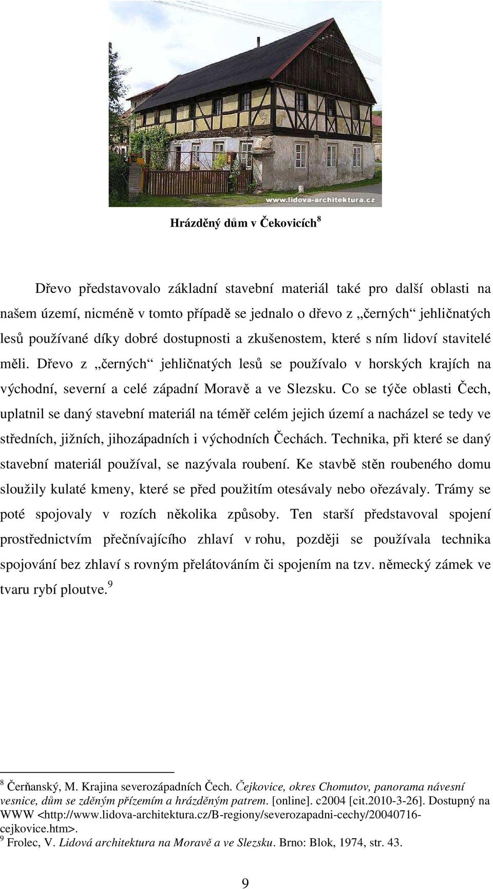 Co se týče oblasti Čech, uplatnil se daný stavební materiál na téměř celém jejich území a nacházel se tedy ve středních, jižních, jihozápadních i východních Čechách.