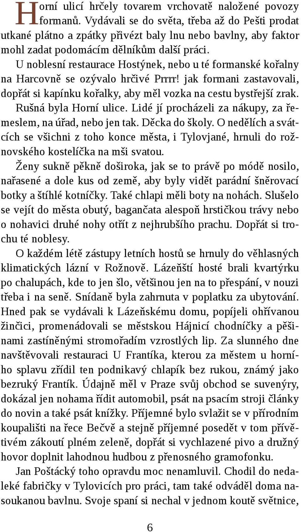 U noblesní restaurace Hostýnek, nebo u té formanské kořalny na Harcovně se ozývalo hrčivé Prrrr! jak formani zastavovali, dopřát si kapínku kořalky, aby měl vozka na cestu bystřejší zrak.