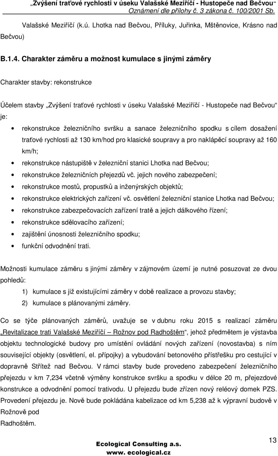 železničního svršku a sanace železničního spodku s cílem dosažení traťové rychlosti až 130 km/hod pro klasické soupravy a pro naklápěcí soupravy až 160 km/h; rekonstrukce nástupiště v železniční