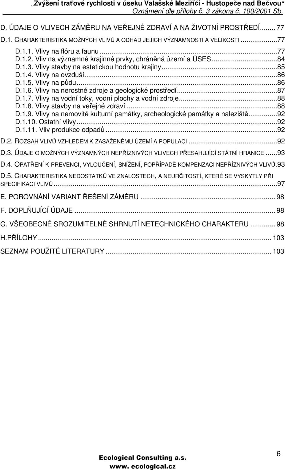 ..87 D.1.7. Vlivy na vodní toky, vodní plochy a vodní zdroje...88 D.1.8. Vlivy stavby na veřejné zdraví...88 D.1.9. Vlivy na nemovité kulturní památky, archeologické památky a naleziště...92 D.1.10.