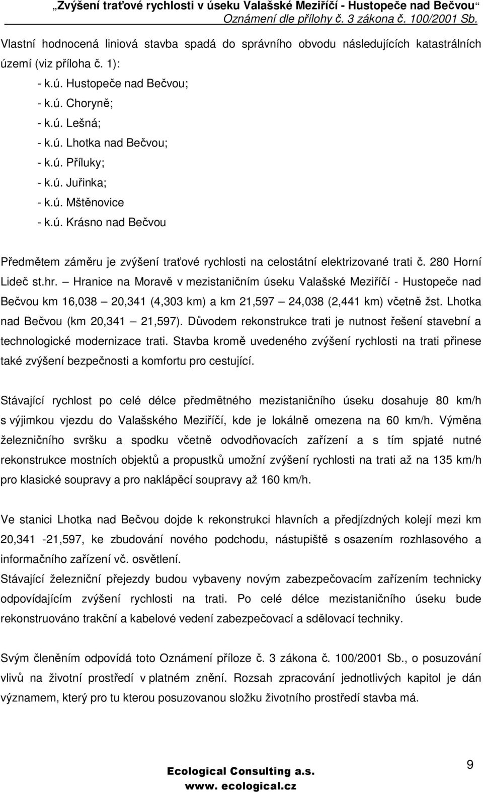 Hranice na Moravě v mezistaničním úseku Valašské Meziříčí - Hustopeče nad Bečvou km 16,038 20,341 (4,303 km) a km 21,597 24,038 (2,441 km) včetně žst. Lhotka nad Bečvou (km 20,341 21,597).