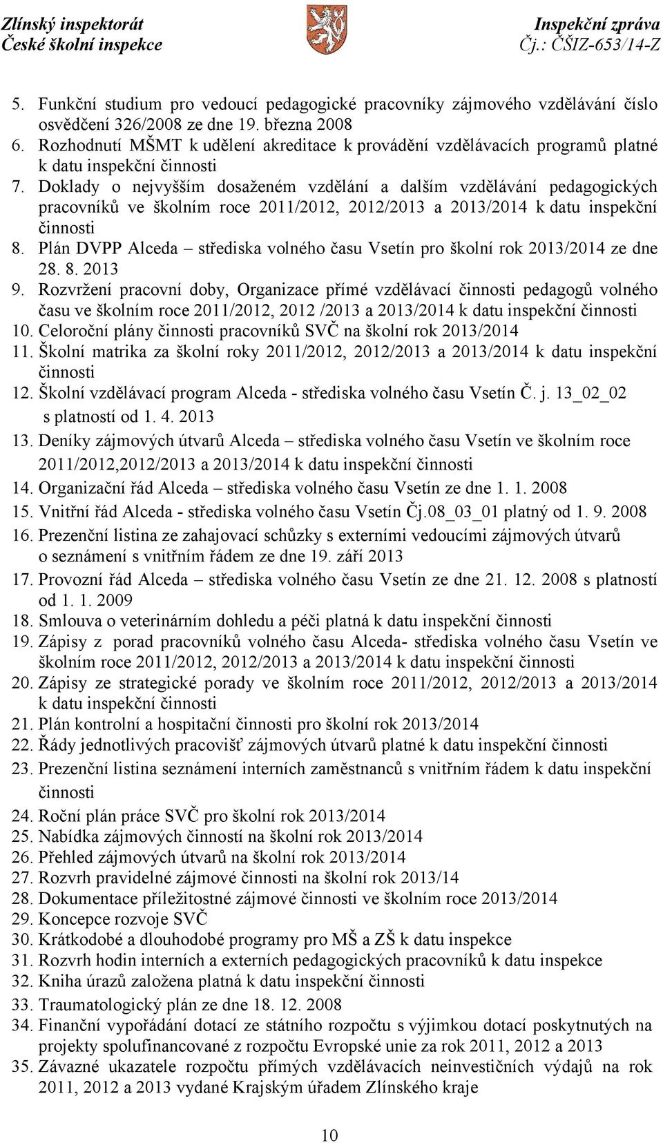 Doklady o nejvyšším dosaženém vzdělání a dalším vzdělávání pedagogických pracovníků ve školním roce 2011/2012, 2012/2013 a 2013/2014 k datu inspekční činnosti 8.