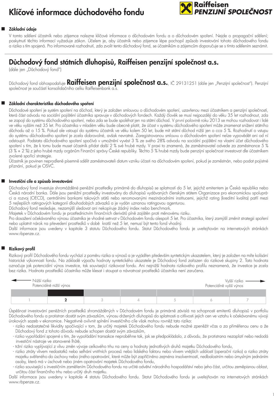 Pro informované rozhodnutí, zda zvolit tento důchodový fond, se účastníkům a zájemcům doporučuje se s tímto sdělením seznámit. Důchodový fond státních dluhopisů, Raiffeisen penzijní společnost a.s. (dále jen Důchodový fond ) Důchodový fond obhospodařuje Raiffeisen penzijní společnost a.