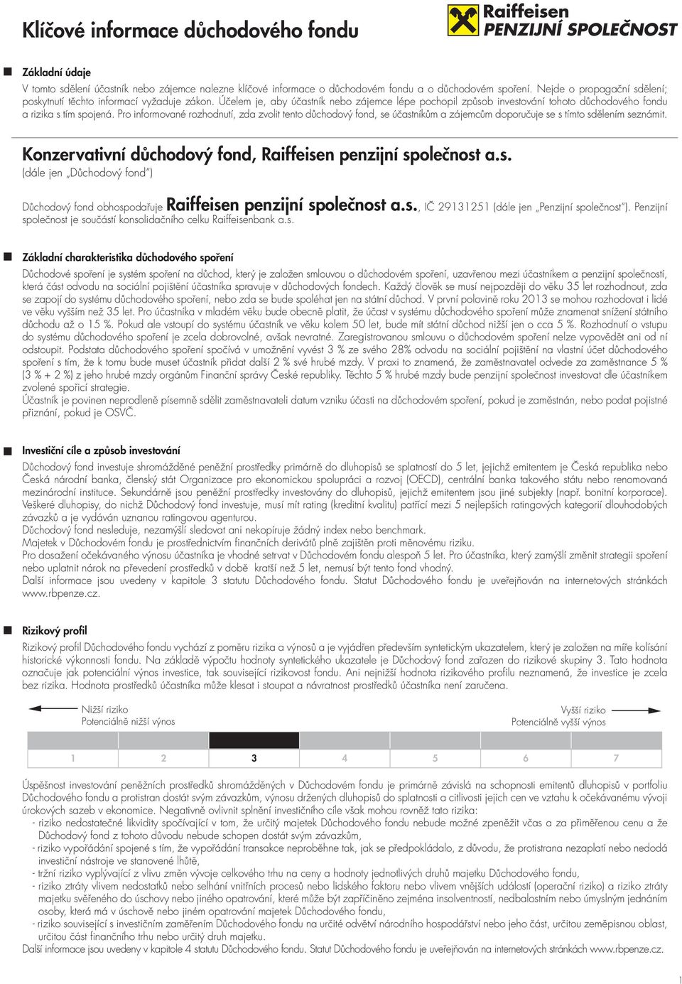 Pro informované rozhodnutí, zda zvolit tento důchodový fond, se účastníkům a zájemcům doporučuje se s tímto sdělením seznámit. Konzervativní důchodový fond, Raiffeisen penzijní společnost a.s. (dále jen Důchodový fond ) Důchodový fond obhospodařuje Raiffeisen penzijní společnost a.