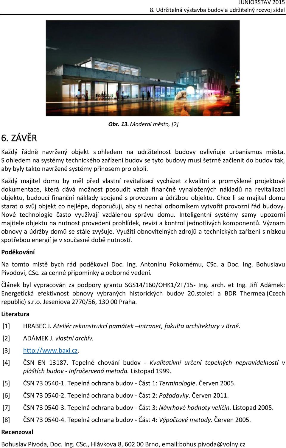 Každý majitel domu by měl před vlastní revitalizací vycházet z kvalitní a promyšlené projektové dokumentace, která dává možnost posoudit vztah finančně vynaložených nákladů na revitalizaci objektu,