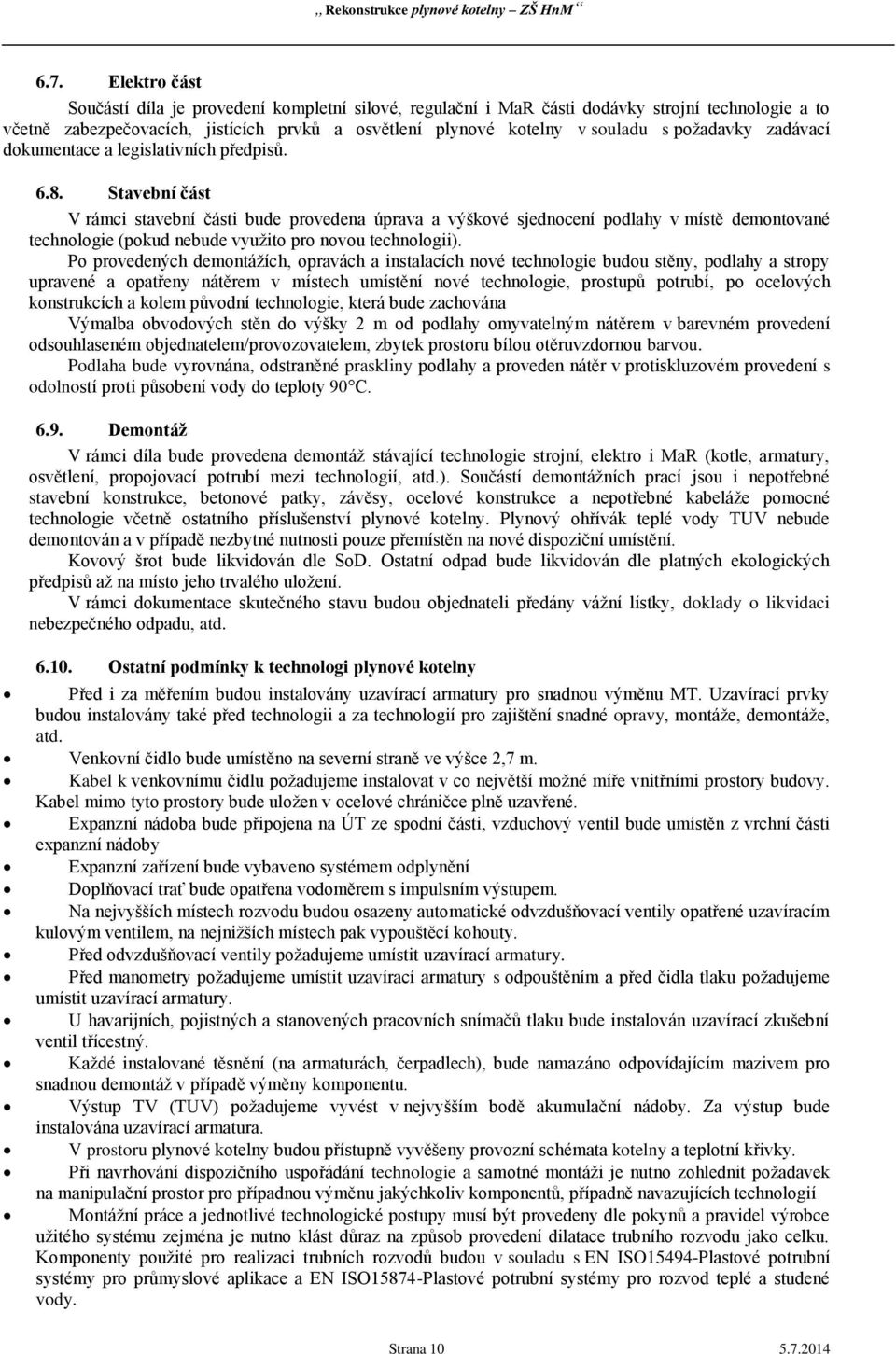 Stavební část V rámci stavební části bude provedena úprava a výškové sjednocení podlahy v místě demontované technologie (pokud nebude využito pro novou technologii).