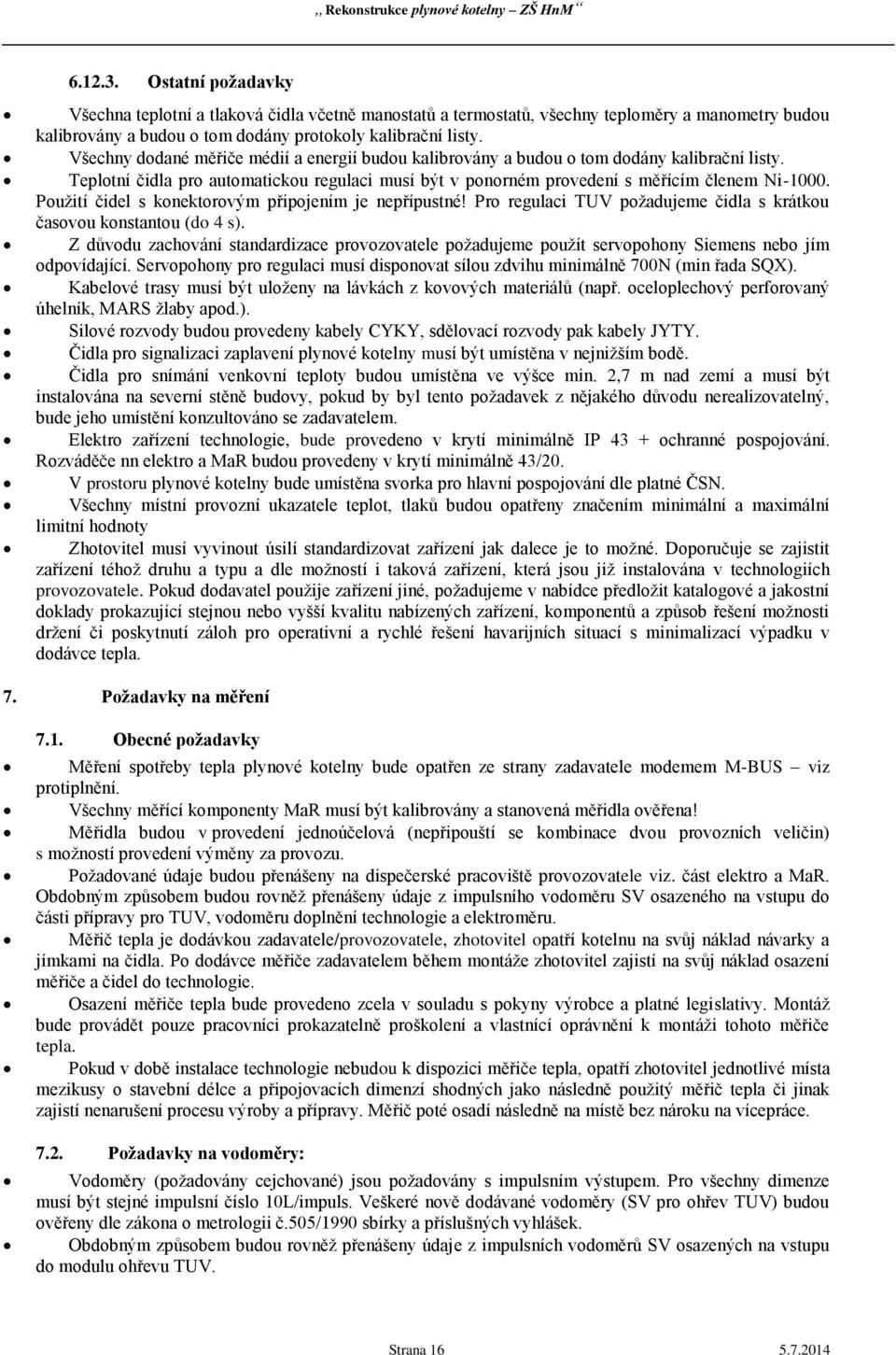 Použití čidel s konektorovým připojením je nepřípustné! Pro regulaci TUV požadujeme čidla s krátkou časovou konstantou (do 4 s).