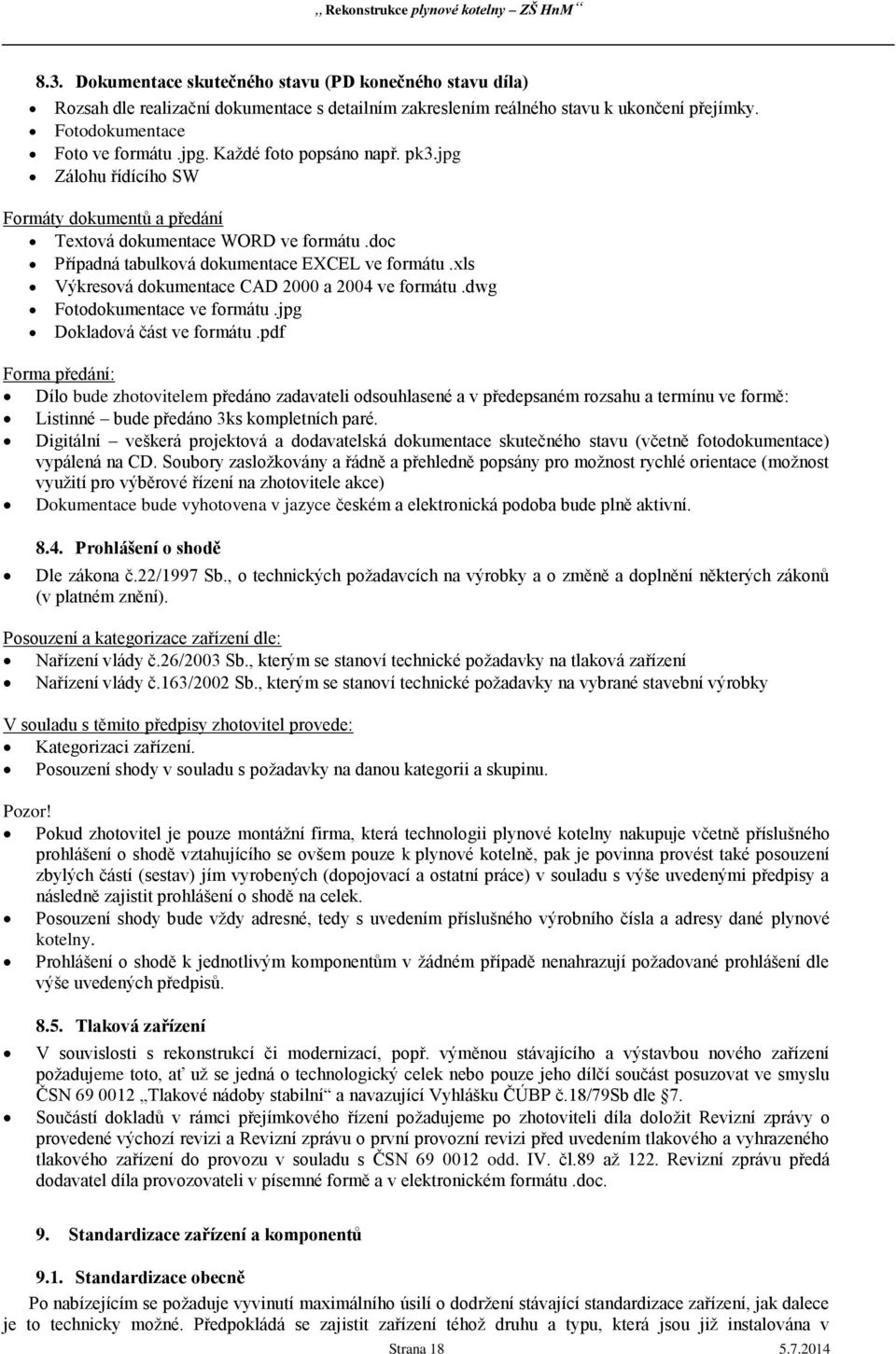 xls Výkresová dokumentace CAD 2000 a 2004 ve formátu.dwg Fotodokumentace ve formátu.jpg Dokladová část ve formátu.