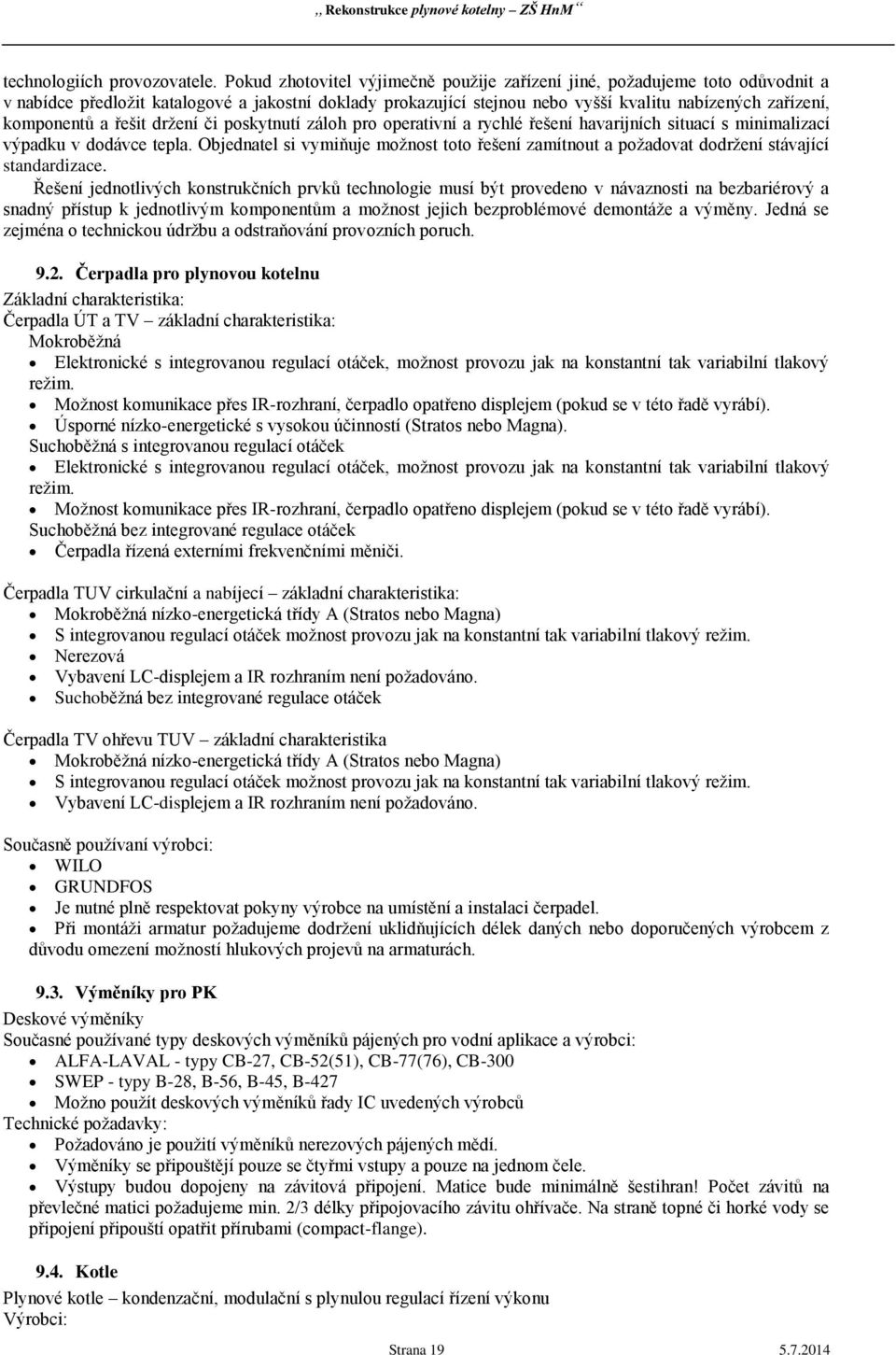a řešit držení či poskytnutí záloh pro operativní a rychlé řešení havarijních situací s minimalizací výpadku v dodávce tepla.