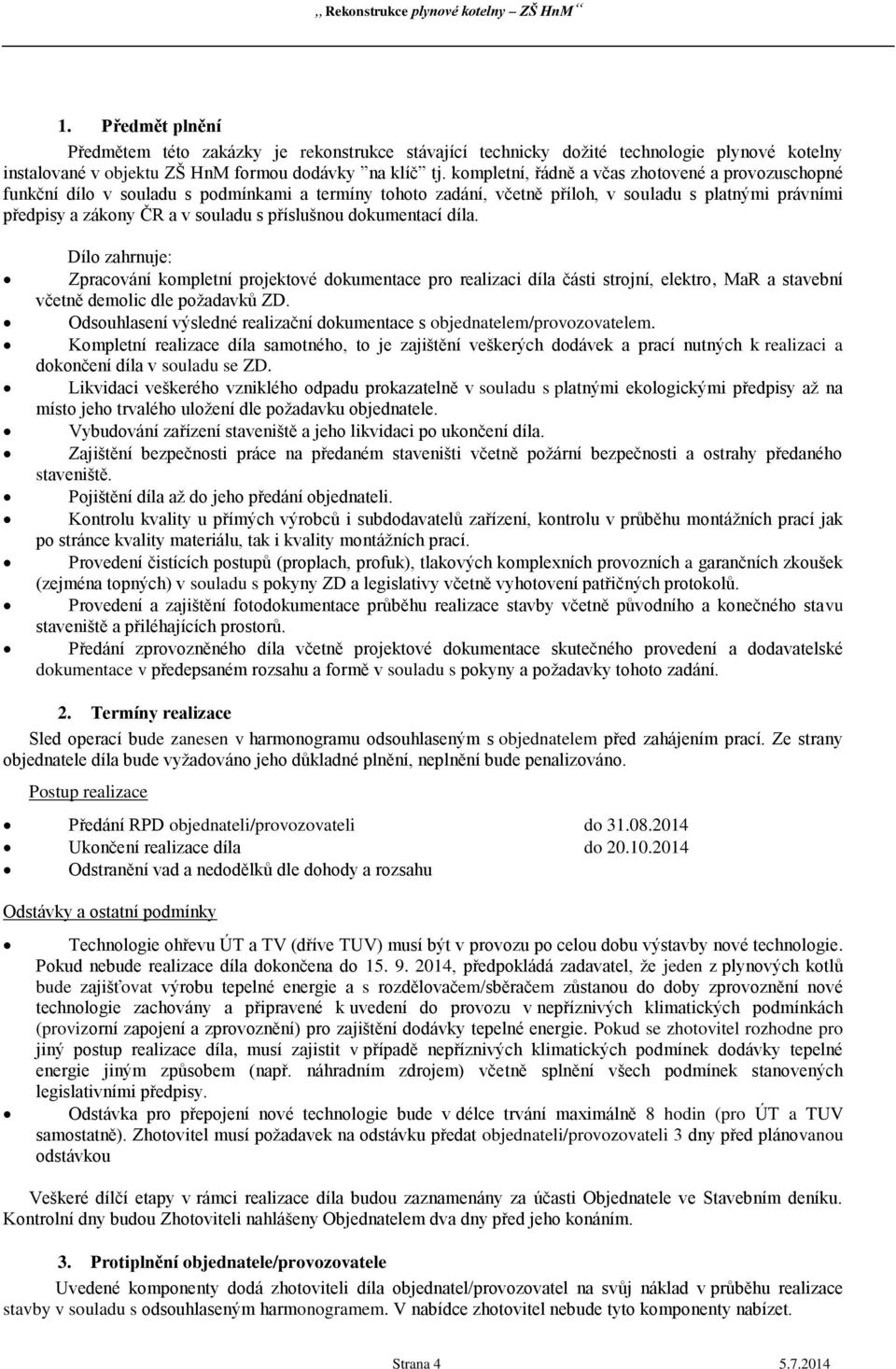 příslušnou dokumentací díla. Dílo zahrnuje: Zpracování kompletní projektové dokumentace pro realizaci díla části strojní, elektro, MaR a stavební včetně demolic dle požadavků ZD.