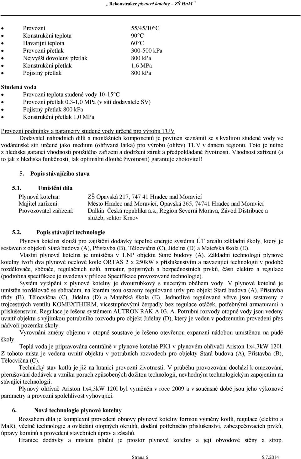 výrobu TUV Dodavatel náhradních dílů a montážních komponentů je povinen seznámit se s kvalitou studené vody ve vodárenské síti určené jako médium (ohřívaná látka) pro výrobu (ohřev) TUV v daném