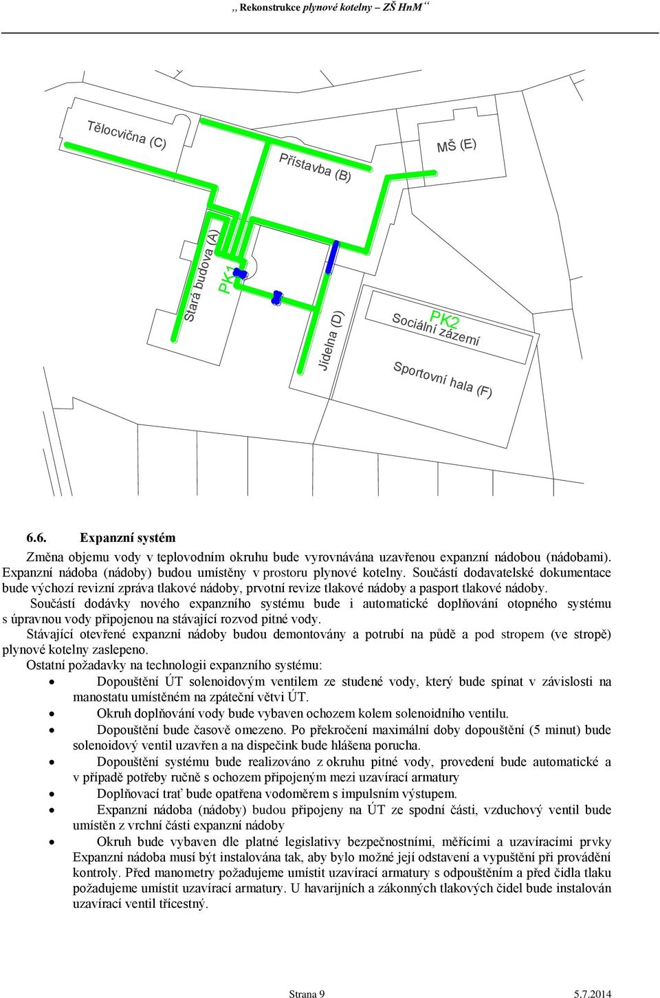 Součástí dodavatelské dokumentace bude výchozí revizní zpráva tlakové nádoby, prvotní revize tlakové nádoby a pasport tlakové nádoby.