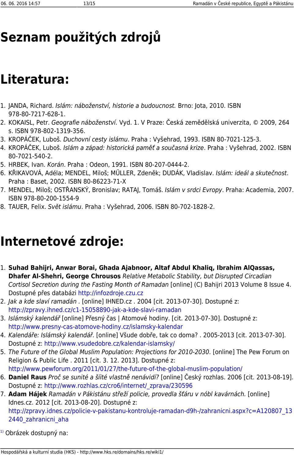 Praha : Vyšehrad, 1993. ISBN 80-7021-125-3. 4. KROPÁČEK, Luboš. Islám a západ: historická paměť a současná krize. Praha : Vyšehrad, 2002. ISBN 80-7021-540-2. 5. HRBEK, Ivan. Korán.