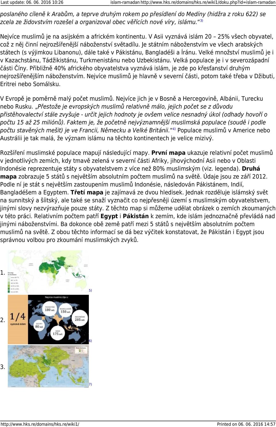 3) Nejvíce muslimů je na asijském a africkém kontinentu. V Asii vyznává islám 20 25% všech obyvatel, což z něj činní nejrozšířenější náboženství světadílu.