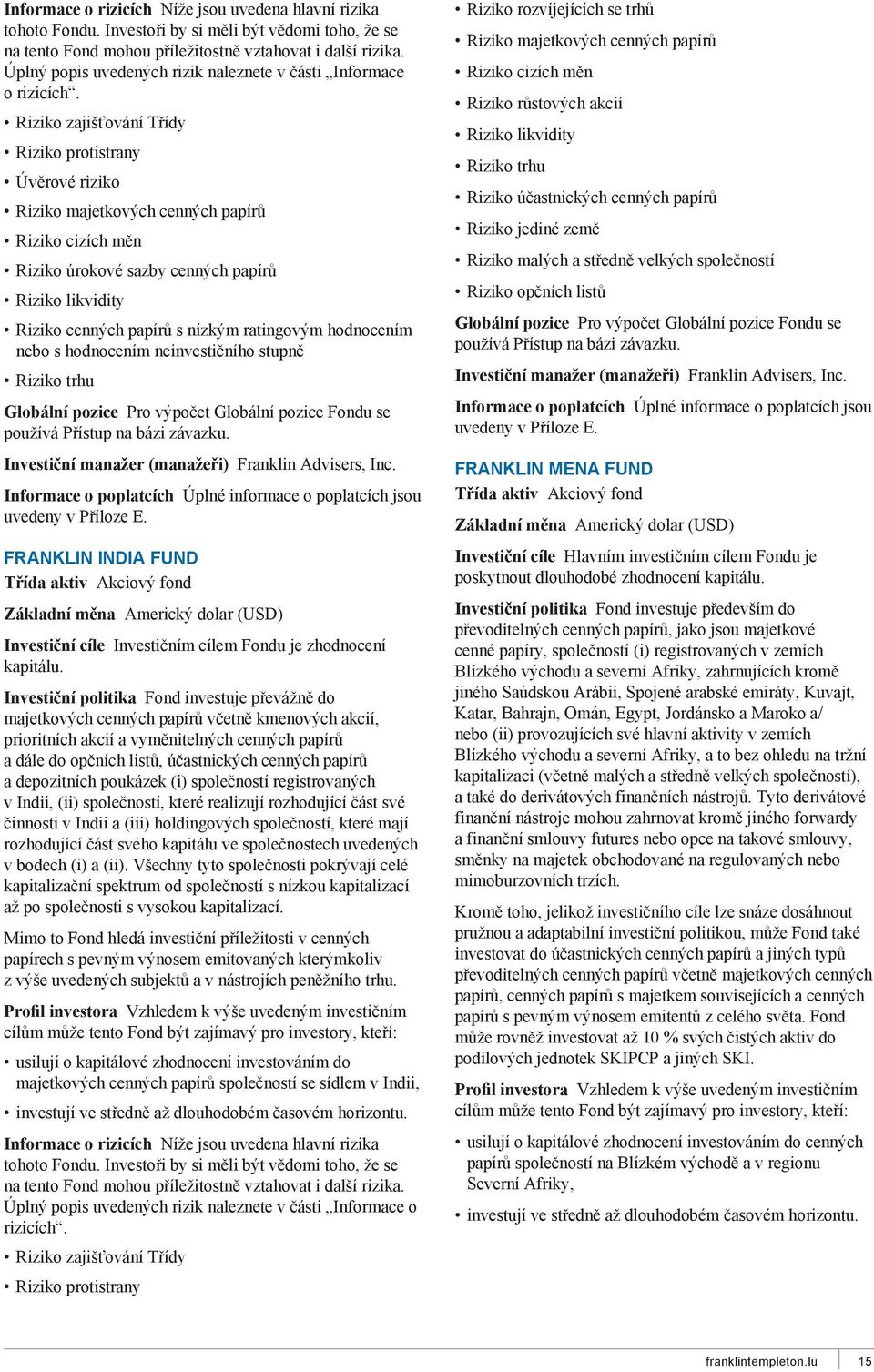 FRANKLIN INDIA FUND Třída aktiv Akciový fond Základní měna Americký dolar (USD) Investiční cíle Investičním cílem Fondu je zhodnocení kapitálu.