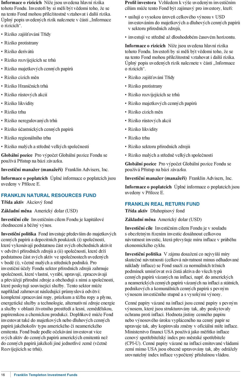 FRANKLIN NATURAL RESOURCES FUND Třída aktiv Akciový fond Základní měna Americký dolar (USD) Investiční cíle Investičním cílem Fondu je kapitálové zhodnocení a běžný výnos.