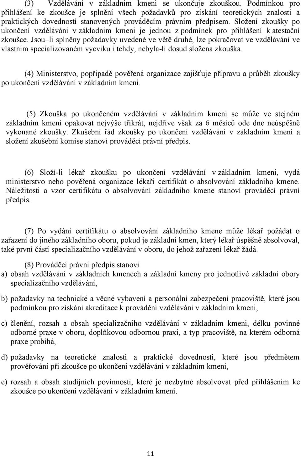 Složení zkoušky po ukončení vzdělávání v základním kmeni je jednou z podmínek pro přihlášení k atestační zkoušce.