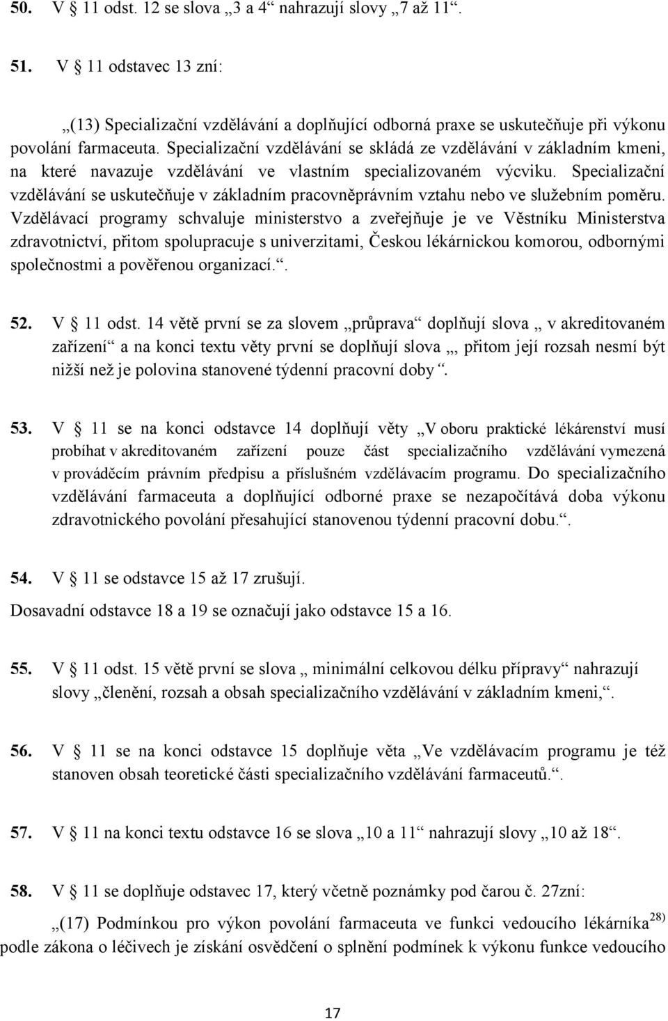 Specializační vzdělávání se uskutečňuje v základním pracovněprávním vztahu nebo ve služebním poměru.