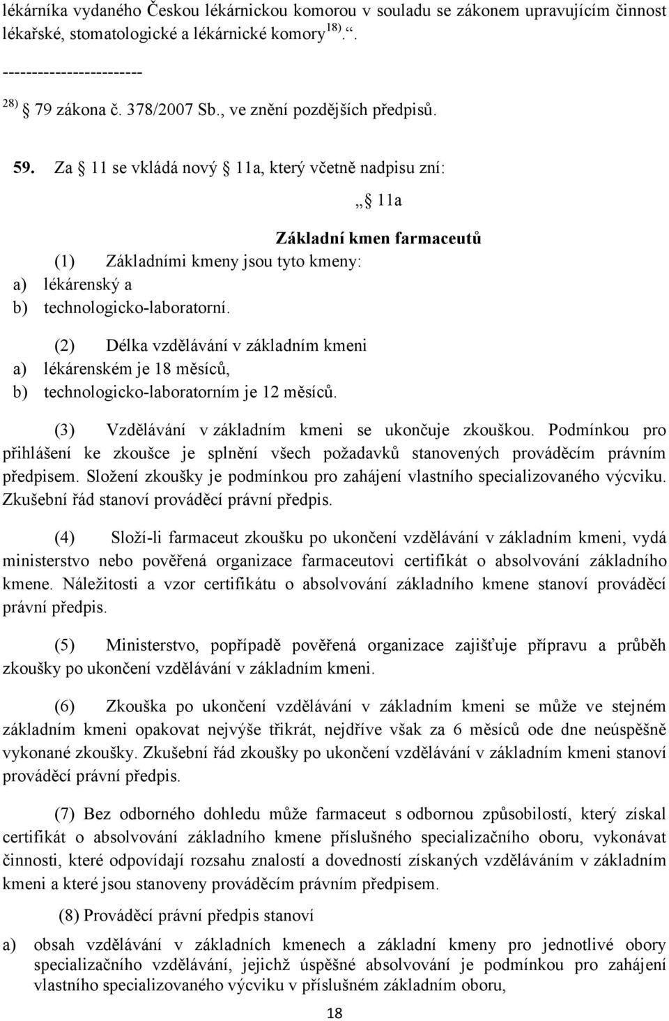 Za 11 se vkládá nový 11a, který včetně nadpisu zní: 18 11a Základní kmen farmaceutů (1) Základními kmeny jsou tyto kmeny: a) lékárenský a b) technologicko-laboratorní.