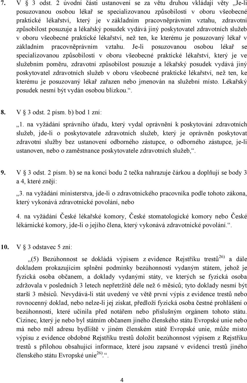 vztahu, zdravotní způsobilost posuzuje a lékařský posudek vydává jiný poskytovatel zdravotních služeb v oboru všeobecné praktické lékařství, než ten, ke kterému je posuzovaný lékař v základním