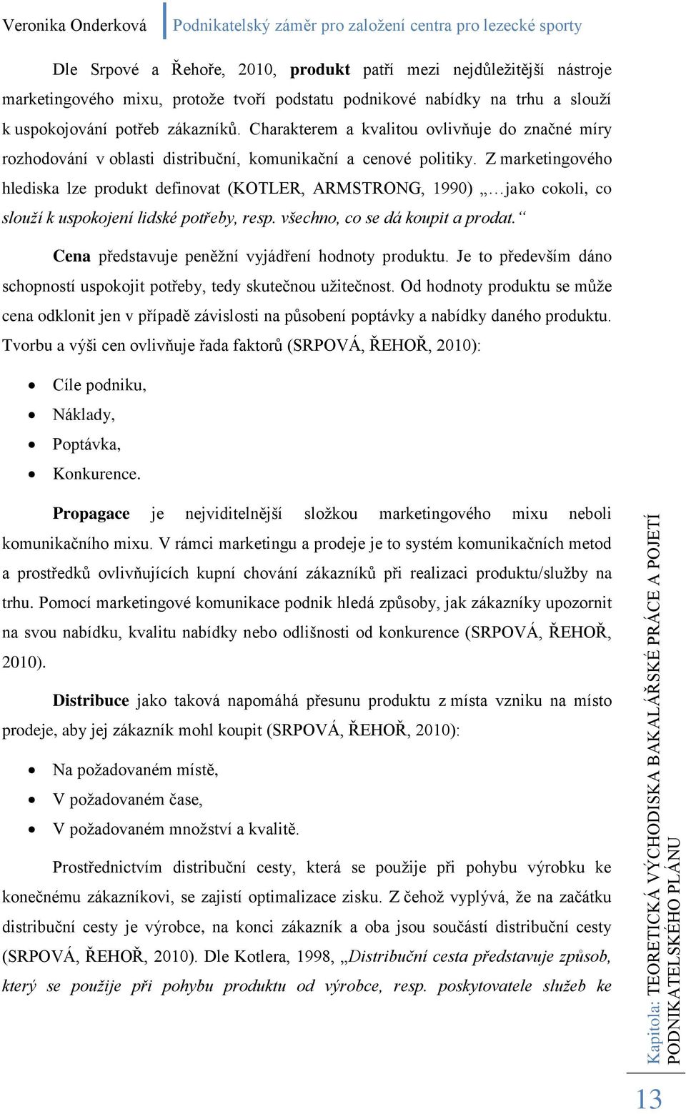 Z marketingového hlediska lze produkt definovat (KOTLER, ARMSTRONG, 1990) jako cokoli, co slouží k uspokojení lidské potřeby, resp. všechno, co se dá koupit a prodat.