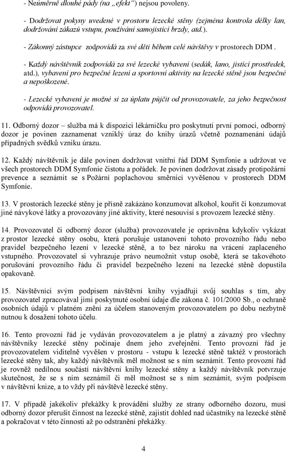 - Lezecké vybavení je možné si za úplatu půjčit od provozovatele, za jeho bezpečnost odpovídá provozovatel. 11.