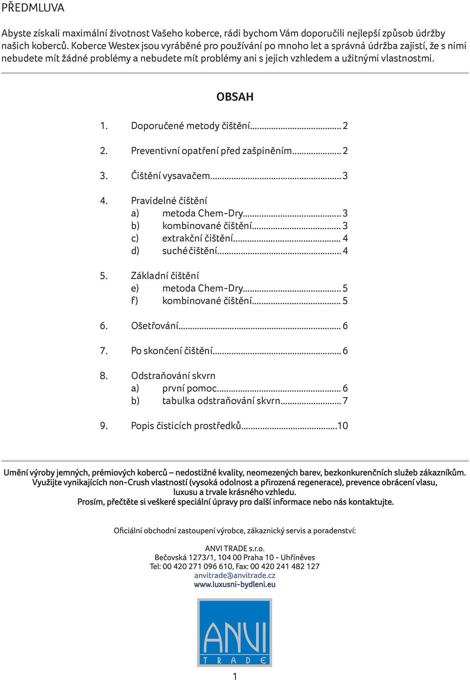 OBSAH 1. Doporučené metody čištění... 2 2. Preventivní opatření před zašpiněním... 2 3. Čištění vysavačem... 3 4. Pravidelné čištění a) metoda Chem-Dry... 3 b) kombinované čištění.