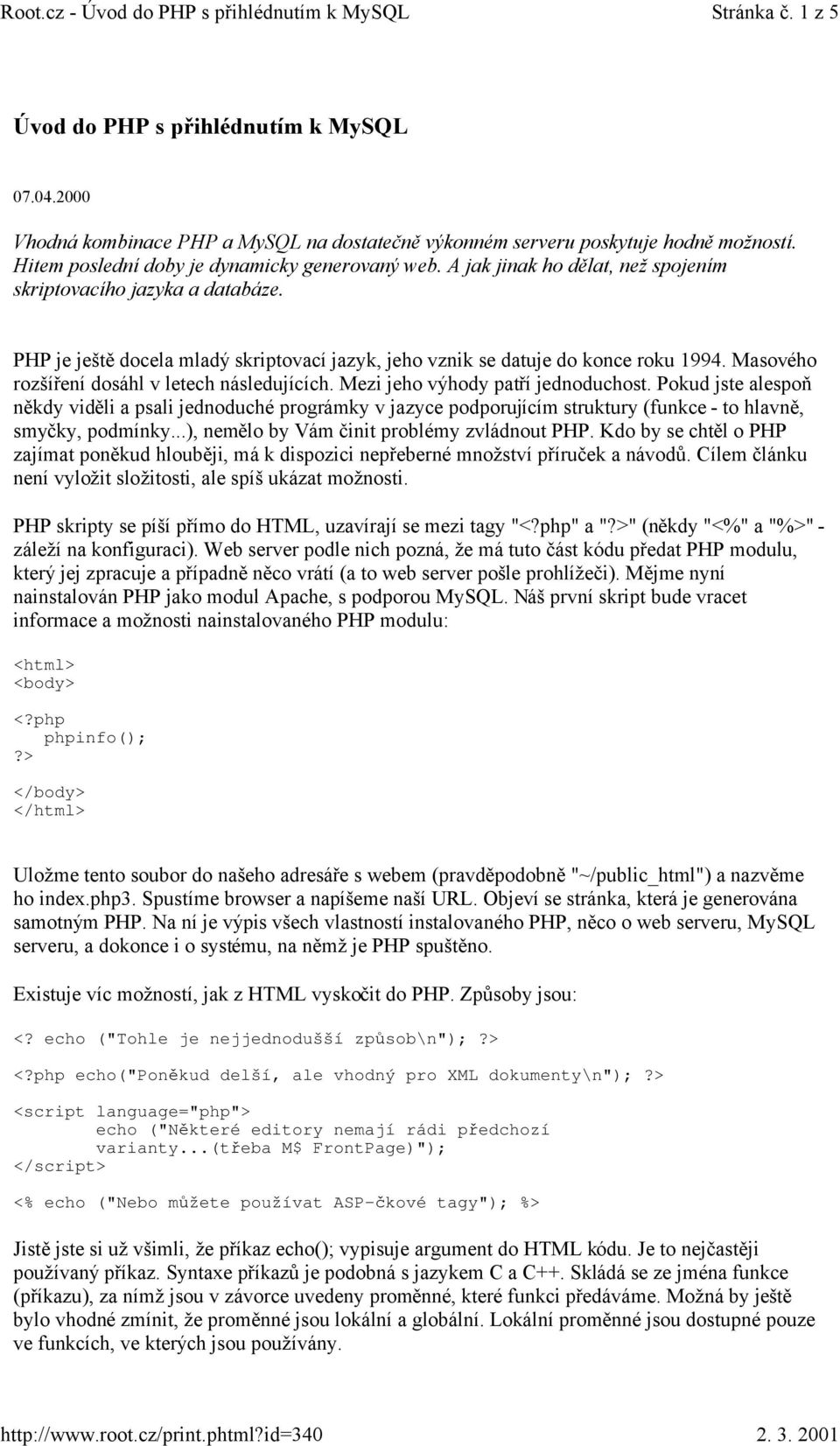 PHP je ještě docela mladý skriptovací jazyk, jeho vznik se datuje do konce roku 1994. Masového rozšíření dosáhl v letech následujících. Mezi jeho výhody patří jednoduchost.