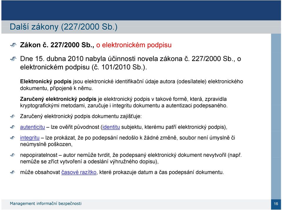 Zaručený elektronický podpis dokumentu zajišťuje: autenticitu lze ověřit původnost (identitu subjektu, kterému patří elektronický podpis), integritu lze prokázat, že po podepsání nedošlo k žádné