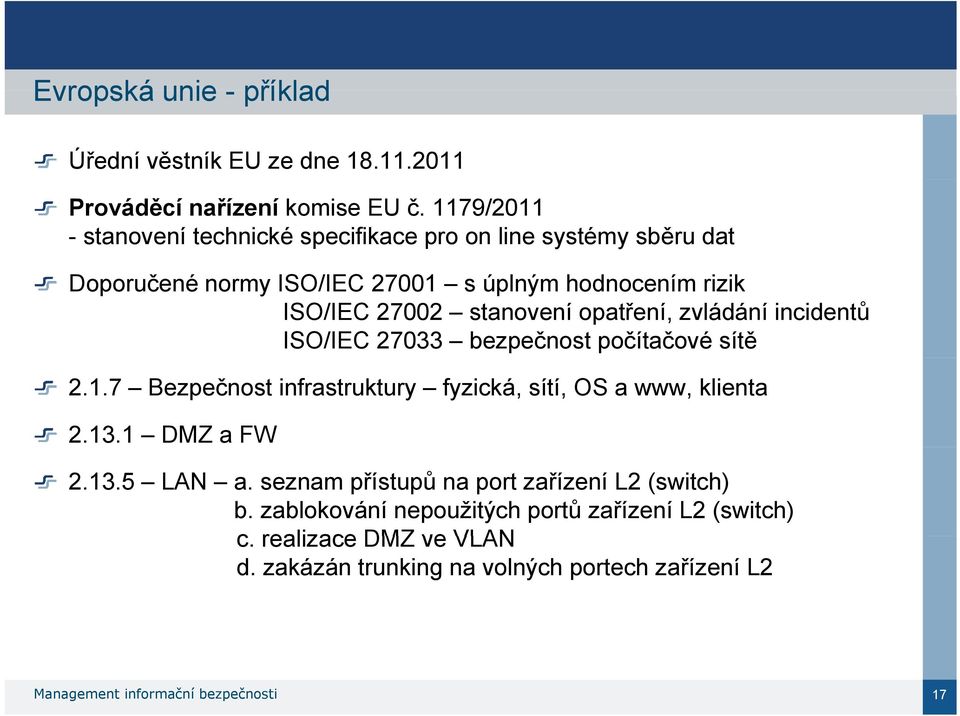 opatření, zvládání incidentů ISO/IEC 27033 bezpečnost počítačové sítě 2.1.7 Bezpečnost infrastruktury fyzická, sítí, OS a www, klienta 2.13.1 DMZ a FW 2.13.5 LAN a.