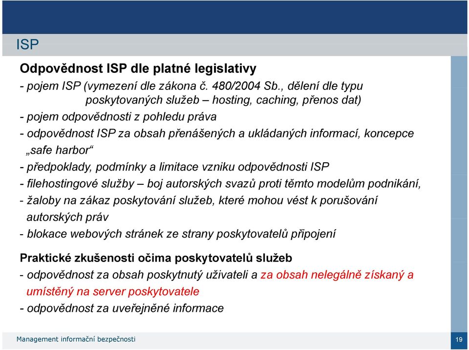 -předpoklady, podmínky a limitace vzniku odpovědnosti ISP - filehostingové služby boj autorských svazů proti těmto modelům podnikání, - žaloby na zákaz poskytování služeb, které mohou vést k