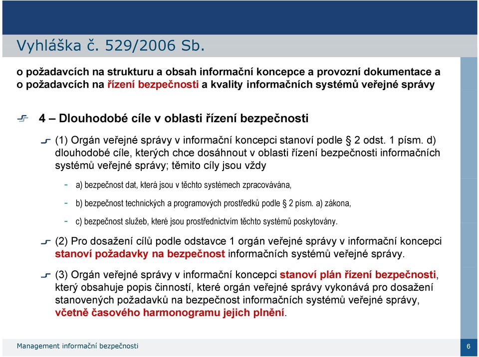 bezpečnosti (1) Orgán veřejné správy v informační koncepci stanoví podle 2 odst. 1 písm.