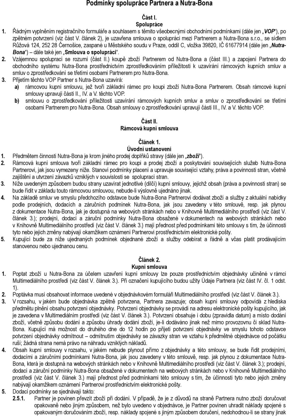 článek 2), je uzavřena smlouva o spolupráci mezi Partnerem a Nutra-Bona s.r.o., se sídlem Růžová 124, 252 28 Černošice, zaspané u Městského soudu v Praze, oddíl C, vložka 39820, IČ 61677914 (dále jen Nutra- Bona ) dále také jen Smlouva o spolupráci.