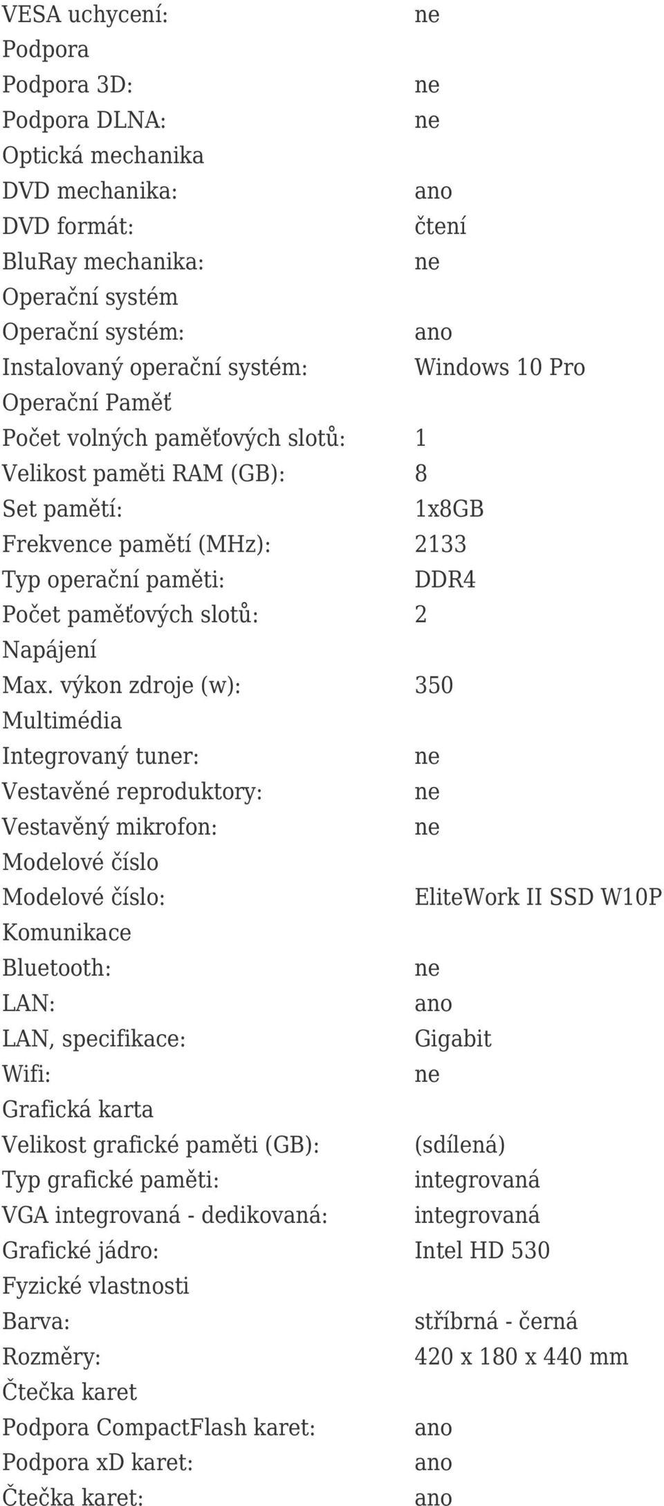 výkon zdroje (w): 350 Multimédia Integrovaný tur: Vestavěné reproduktory: Vestavěný mikrofon: Modelové číslo Modelové číslo: EliteWork II SSD W10P Komunikace Bluetooth: LAN: LAN, specifikace: Gigabit