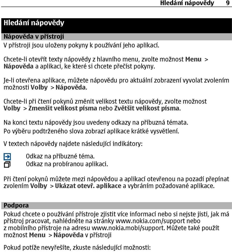 Je-li otevřena aplikace, můžete nápovědu pro aktuální zobrazení vyvolat zvolením možnosti Volby > Nápověda.