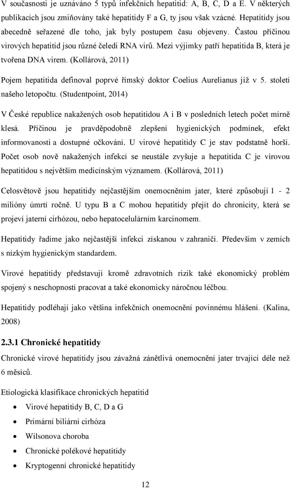 (Kollárová, 2011) Pojem hepatitida definoval poprvé římský doktor Coelius Aurelianus již v 5. století našeho letopočtu.