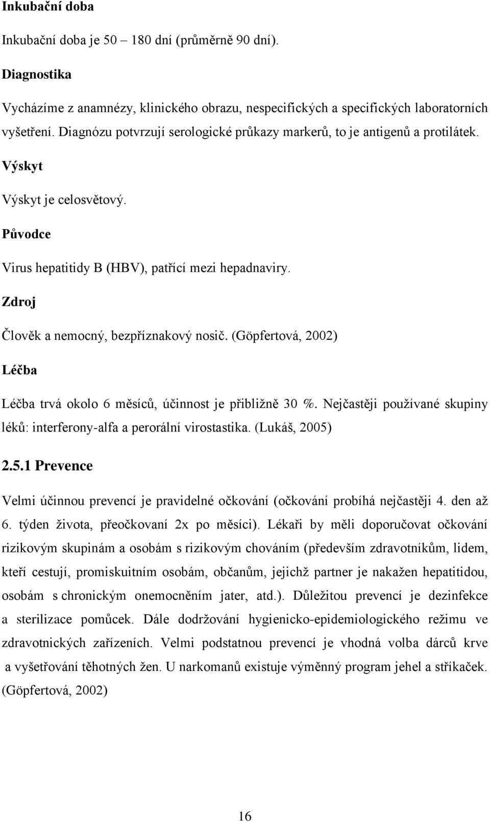 Zdroj Člověk a nemocný, bezpříznakový nosič. (Göpfertová, 2002) Léčba Léčba trvá okolo 6 měsíců, účinnost je přibližně 30 %.