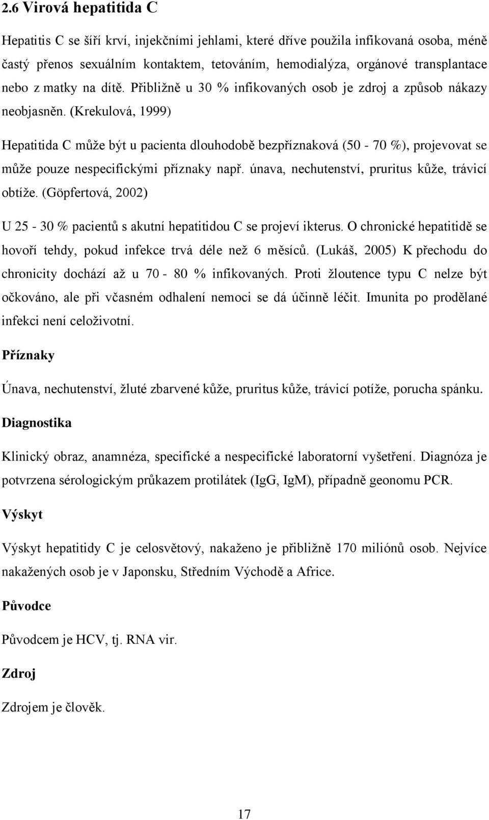 (Krekulová, 1999) Hepatitida C může být u pacienta dlouhodobě bezpříznaková (50-70 %), projevovat se může pouze nespecifickými příznaky např. únava, nechutenství, pruritus kůže, trávicí obtíže.