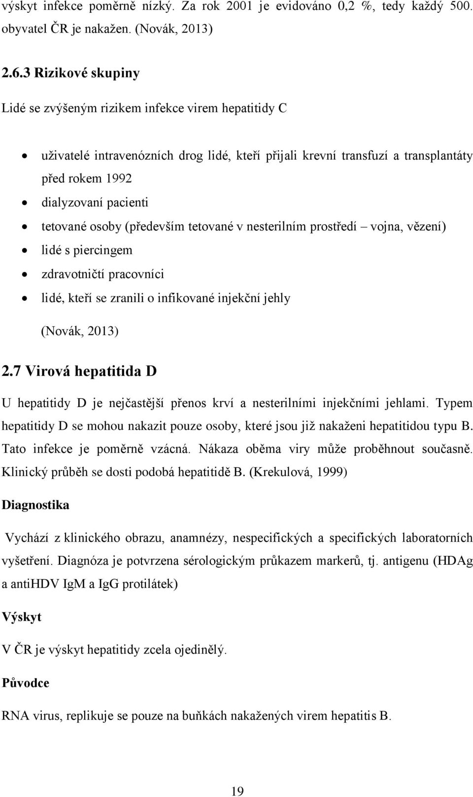 osoby (především tetované v nesterilním prostředí vojna, vězení) lidé s piercingem zdravotničtí pracovníci lidé, kteří se zranili o infikované injekční jehly (Novák, 2013) 2.