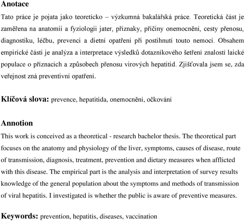 Obsahem empirické části je analýza a interpretace výsledků dotazníkového šetření znalostí laické populace o příznacích a způsobech přenosu virových hepatitid.