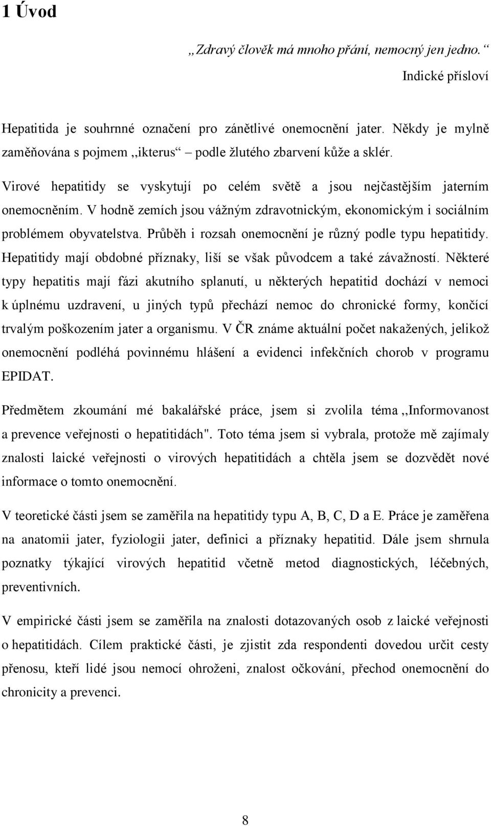 V hodně zemích jsou vážným zdravotnickým, ekonomickým i sociálním problémem obyvatelstva. Průběh i rozsah onemocnění je různý podle typu hepatitidy.