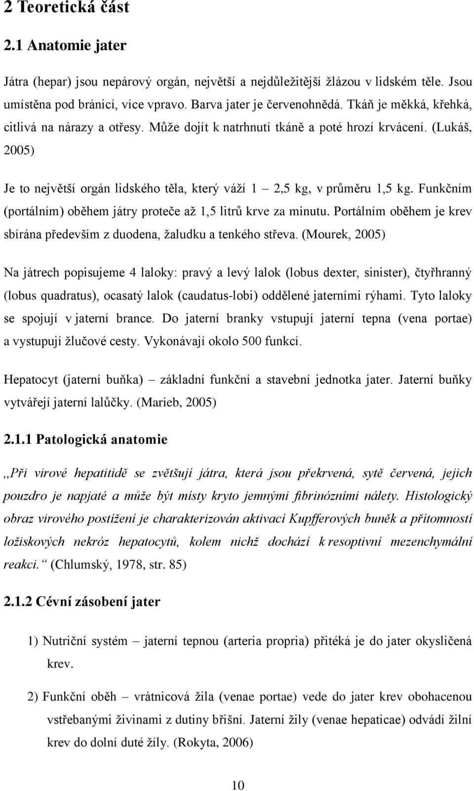 Funkčním (portálním) oběhem játry proteče až 1,5 litrů krve za minutu. Portálním oběhem je krev sbírána především z duodena, žaludku a tenkého střeva.