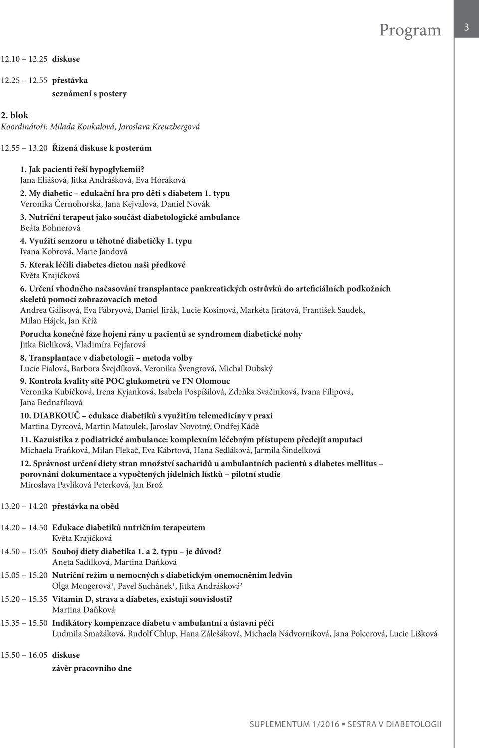 Nutriční terapeut jako součást diabetologické ambulance Beáta Bohnerová 4. Využití senzoru u těhotné diabetičky 1. typu Ivana Kobrová, Marie Jandová 5.