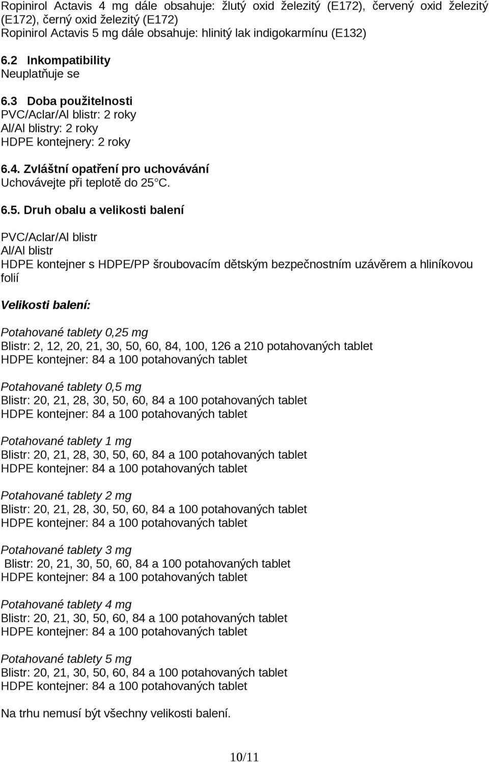 6.5. Druh obalu a velikosti balení PVC/Aclar/Al blistr Al/Al blistr HDPE kontejner s HDPE/PP šroubovacím dětským bezpečnostním uzávěrem a hliníkovou folií Velikosti balení: Potahované tablety 0,25 mg